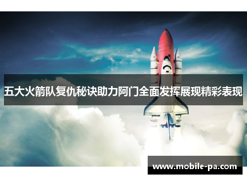 五大火箭队复仇秘诀助力阿门全面发挥展现精彩表现