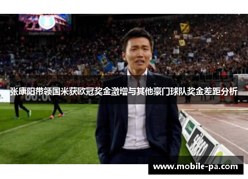 张康阳带领国米获欧冠奖金激增与其他豪门球队奖金差距分析
