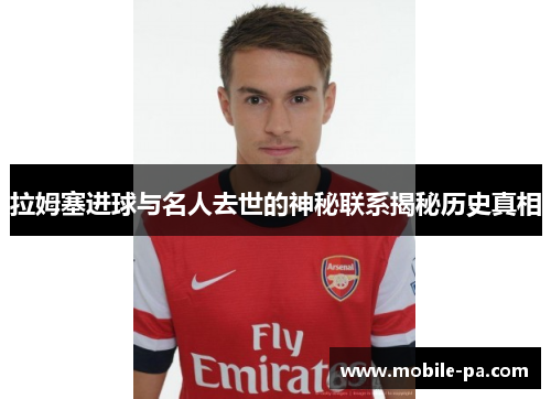 拉姆塞进球与名人去世的神秘联系揭秘历史真相