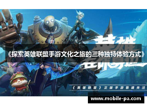 《探索英雄联盟手游文化之旅的三种独特体验方式》