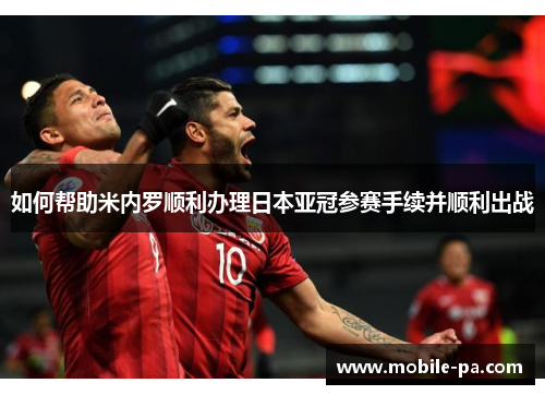 如何帮助米内罗顺利办理日本亚冠参赛手续并顺利出战
