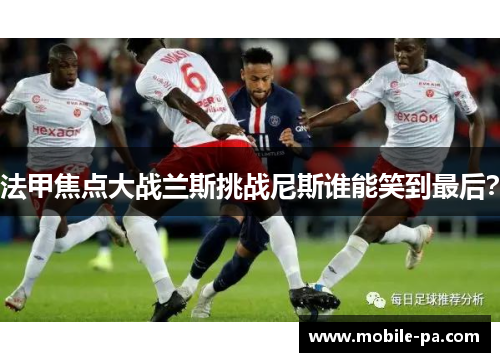 法甲焦点大战兰斯挑战尼斯谁能笑到最后？