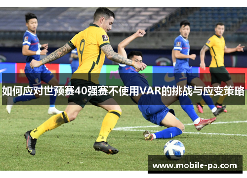 如何应对世预赛40强赛不使用VAR的挑战与应变策略
