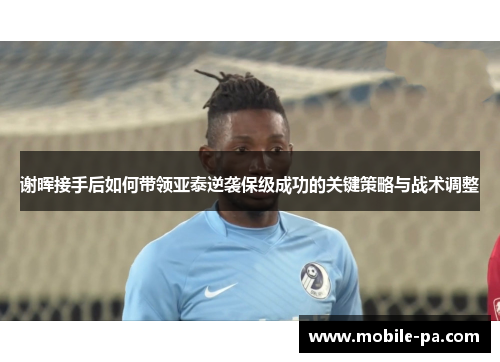 谢晖接手后如何带领亚泰逆袭保级成功的关键策略与战术调整