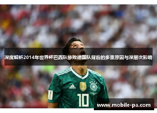 深度解析2014年世界杯巴西队惨败德国队背后的多重原因与深层次影响
