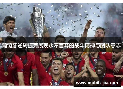 葡萄牙逆转捷克展现永不言弃的战斗精神与团队意志