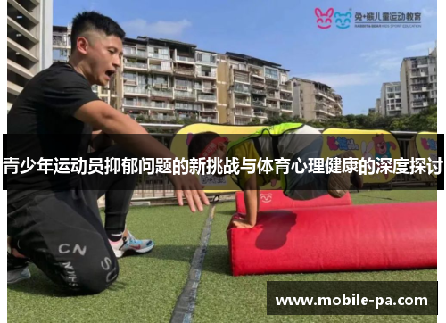 青少年运动员抑郁问题的新挑战与体育心理健康的深度探讨