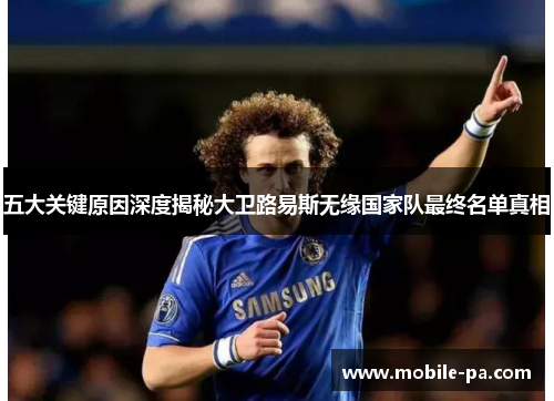 五大关键原因深度揭秘大卫路易斯无缘国家队最终名单真相