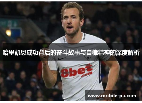 哈里凯恩成功背后的奋斗故事与自律精神的深度解析