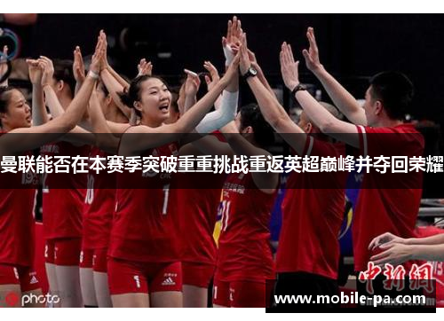 曼联能否在本赛季突破重重挑战重返英超巅峰并夺回荣耀