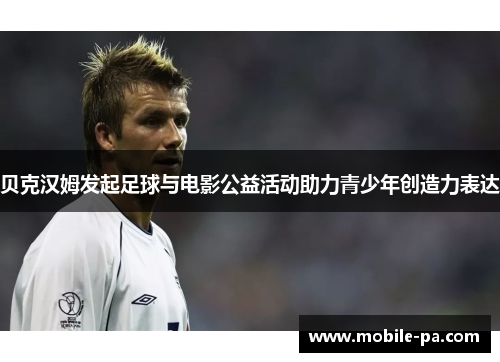 贝克汉姆发起足球与电影公益活动助力青少年创造力表达