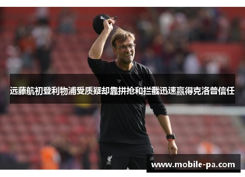 远藤航初登利物浦受质疑却靠拼抢和拦截迅速赢得克洛普信任