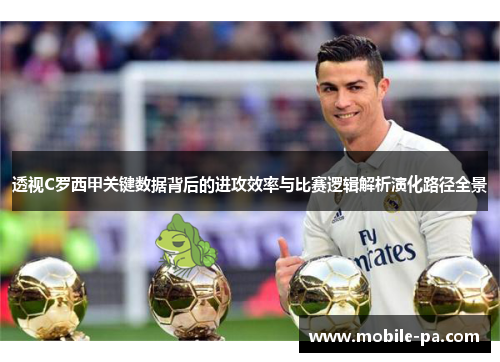 透视C罗西甲关键数据背后的进攻效率与比赛逻辑解析演化路径全景