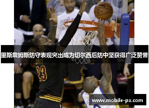 里斯詹姆斯防守表现突出成为切尔西后防中坚获得广泛赞誉